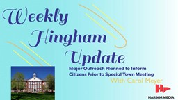 Thumbnail image for Major Outreach Planned to Inform Citizens Prior to Special Town Meeting | Hingham Weekly Update with Carol Meyer